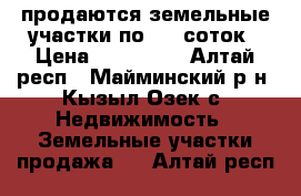 продаются земельные участки по 8,5 соток › Цена ­ 300 000 - Алтай респ., Майминский р-н, Кызыл-Озек с. Недвижимость » Земельные участки продажа   . Алтай респ.